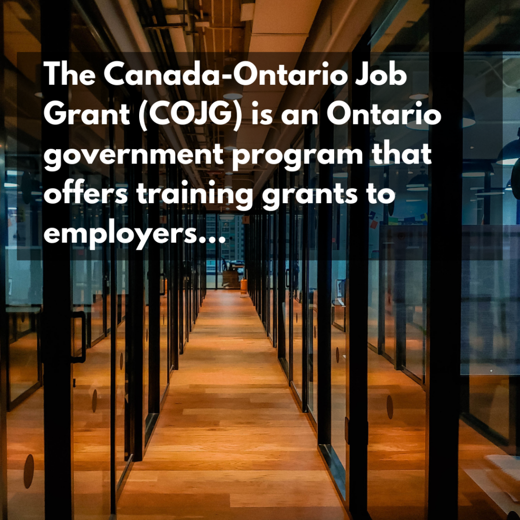 The Canada-Ontario Job Grant (COJG) is an Ontario government program that offers training grants to employers.