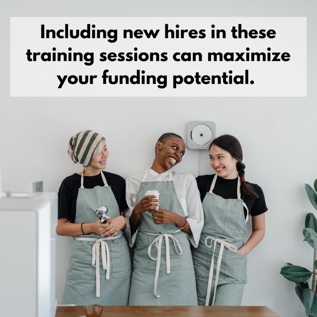 Including new hires in these training sessions can maximize your funding potential.